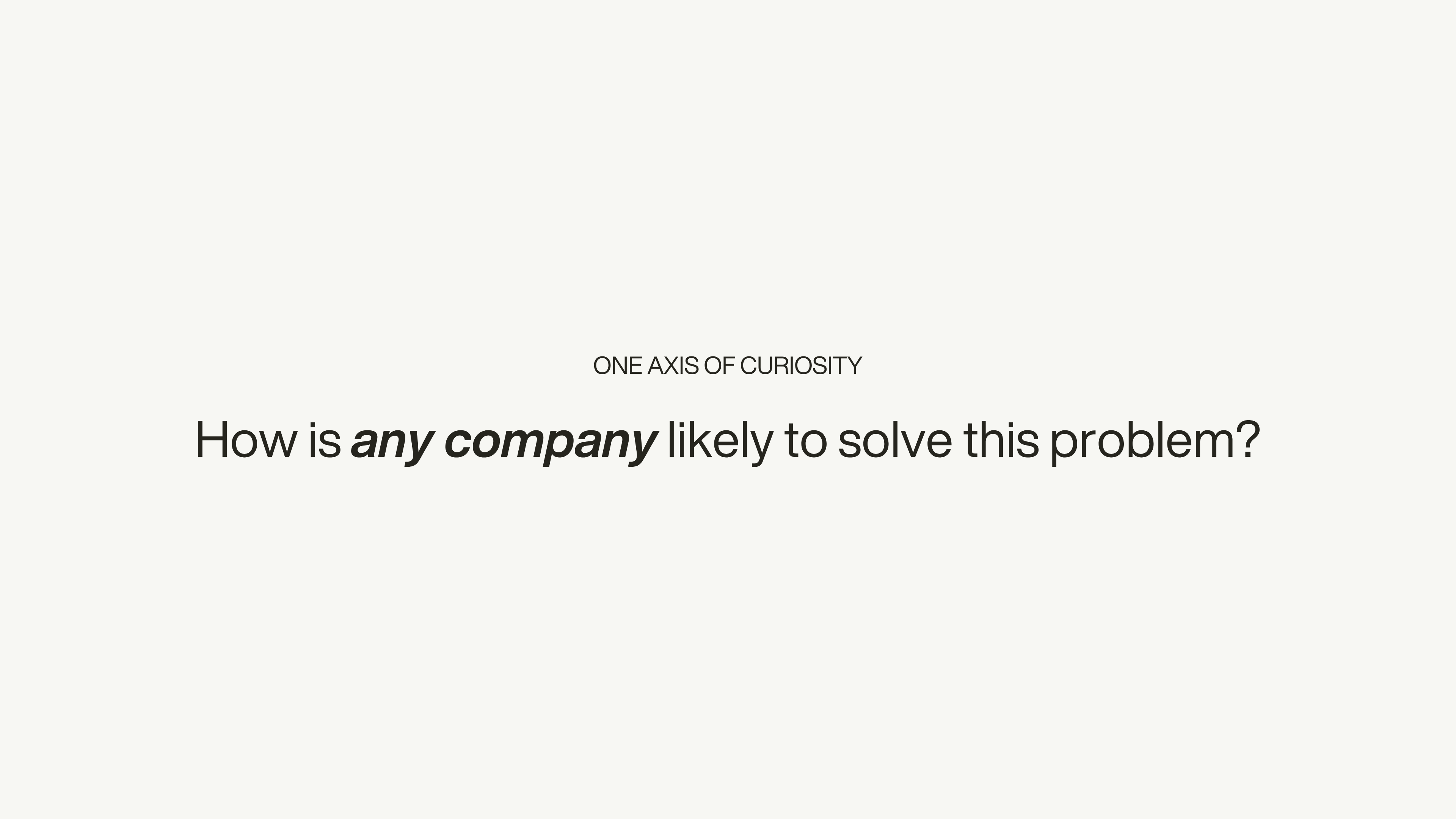 Title slide: “ONE AXIS OF CURIOSITY — How is any company likely to solve this problem?”