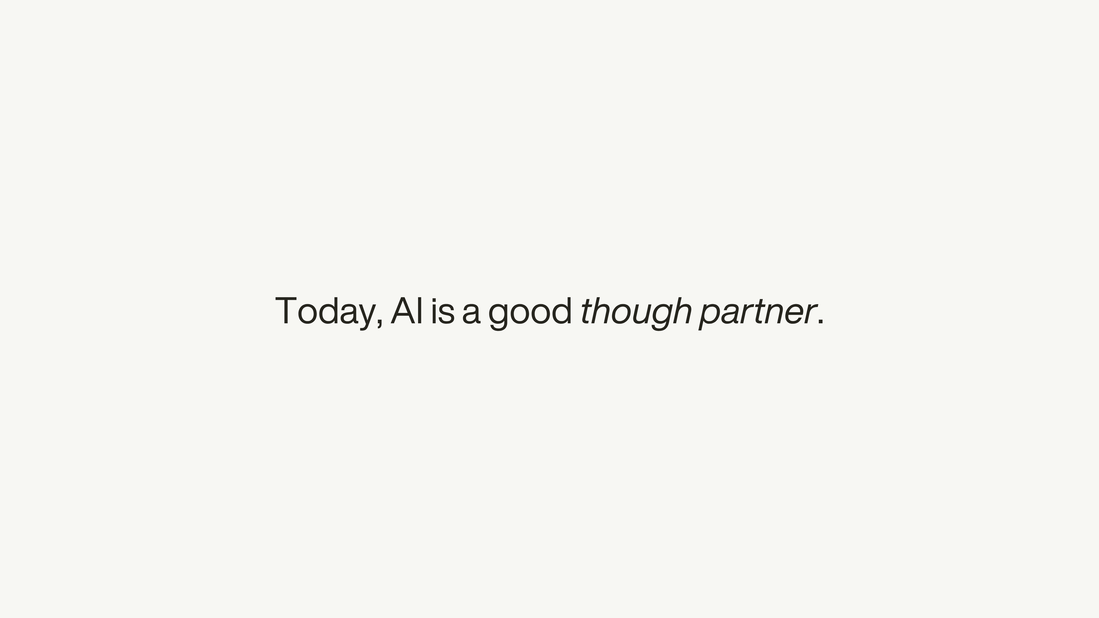 Title slide reading “Today, AI is a good though partner.” in dark type on an off-white field