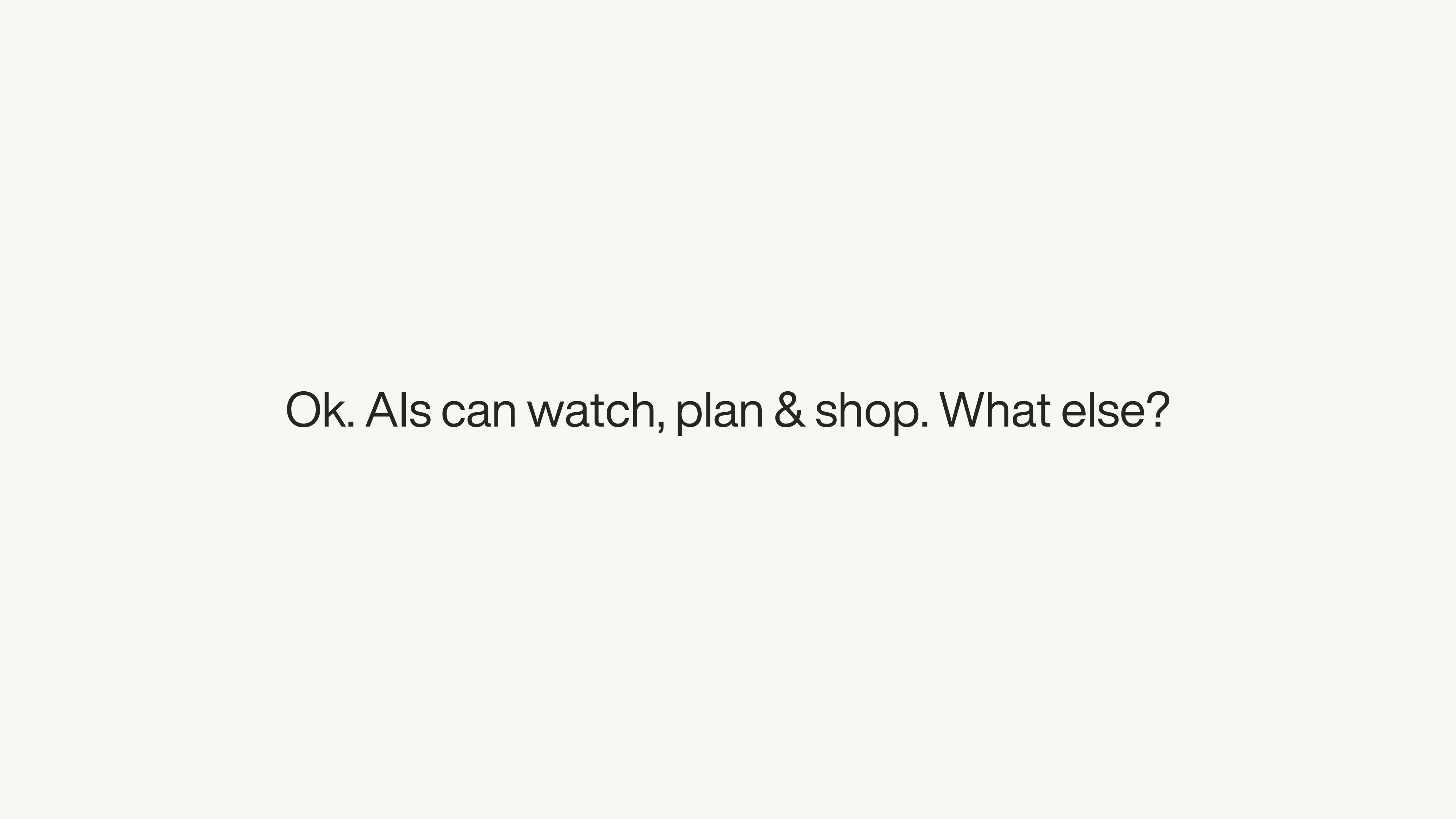Title slide asking “Ok. AIs can watch, plan & shop. What else?”