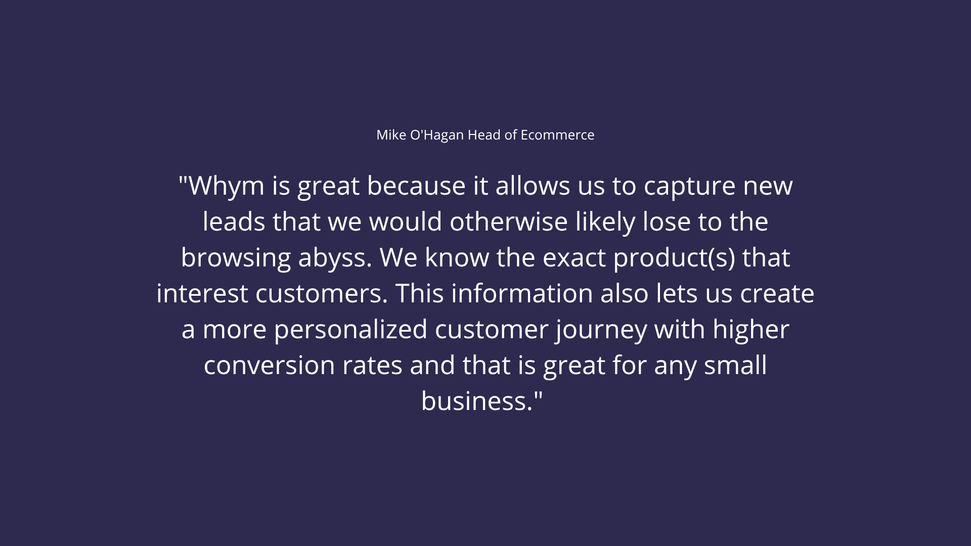 Dark slide with a white pull-quote from Mike O'Hagan, Head of Ecommerce, on Whym capturing new leads and improving conversion