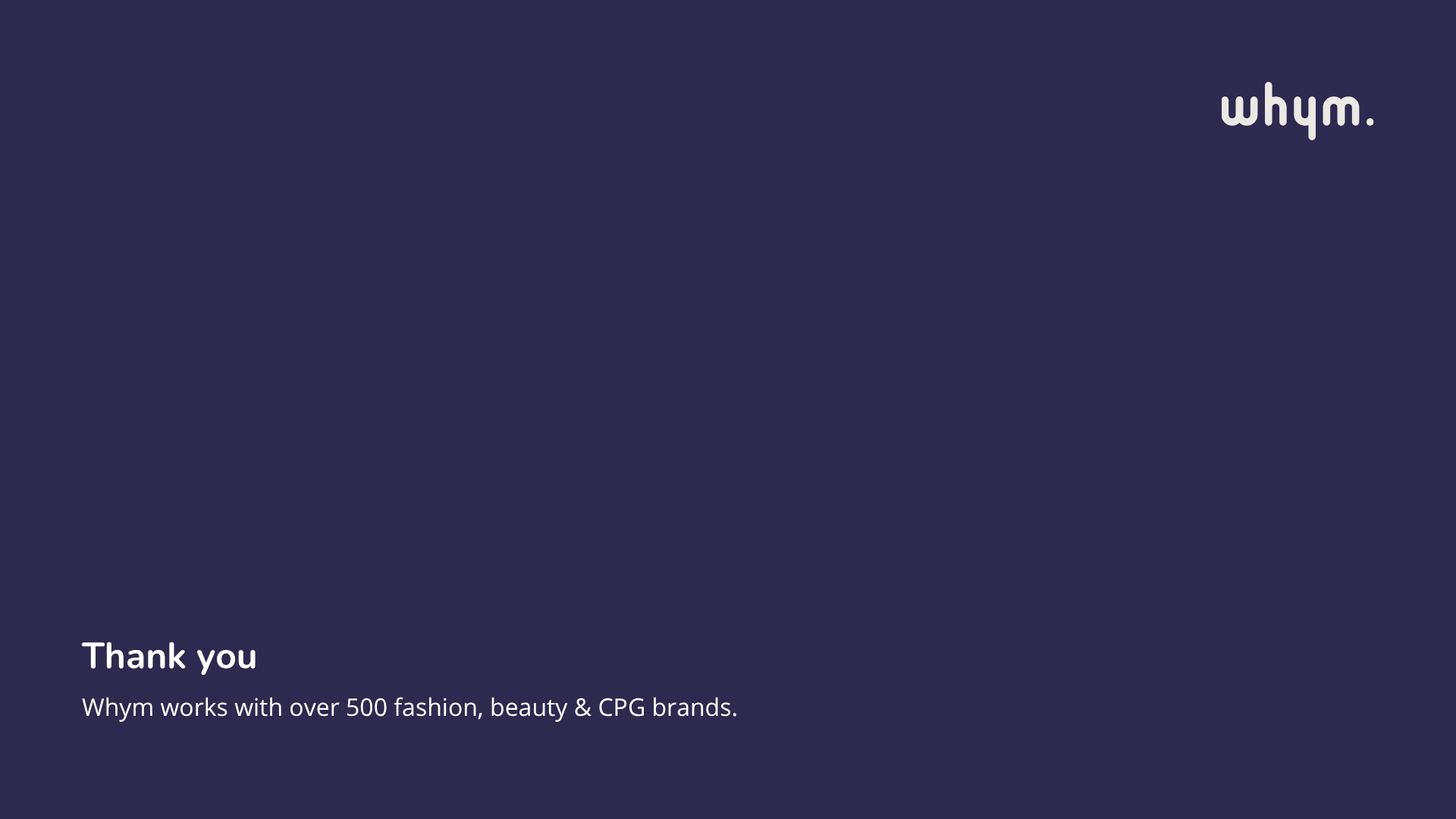 Dark closing slide with 'whym.' logo, 'Thank you', and text noting Whym works with over 500 fashion, beauty and CPG brands